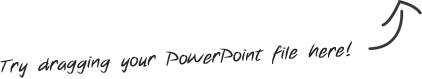 Try dragging your PowerPoint here